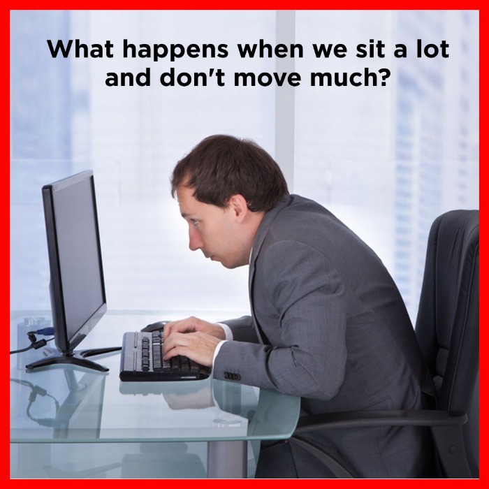 What happens when we sit a lot and do not move much?
